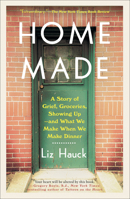 Home Made: A Story of Grief, Groceries, Showing Up--and What We Make When We Make Dinner 0525512454 Book Cover