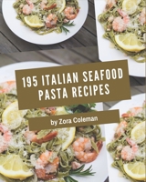 195 Italian Seafood Pasta Recipes: Save Your Cooking Moments with Italian Seafood Pasta Cookbook! B08P258JKH Book Cover