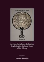 The Book of the Mirror: An Interdisciplinary Collection Exploring the Cultural Story of the Mirror 1847184820 Book Cover