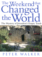 The Weekend That Changed the World: The Mystery of Jerusalem's Empty Tomb 0664222307 Book Cover