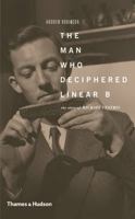 The Man Who Deciphered Linear B: The Story of Michael Ventris 0500510776 Book Cover