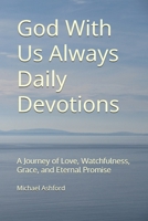 God With Us Always Daily Devotions: A Journey of Love, Watchfulness, Grace, and Eternal Promise B0FZ29R2N9 Book Cover