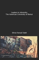 Leaders in Adversity: The American University of Beirut 1796602612 Book Cover