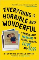 Everything is Horrible and Wonderful: A Tragicomic Memoir of Genius, Heroin, Love and Loss 1492669857 Book Cover