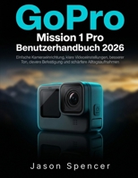 GoPro Mission 1 Pro Benutzerhandbuch 2026: Einfache Kameraeinrichtung, klare Videoeinstellungen, besserer Ton, clevere Befestigung und schärfere Alltagsaufnahmen B0H462SSQ8 Book Cover