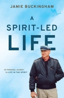 A Spirit-Led Life: My Personal Journey to Life in the Spirit 1610362764 Book Cover