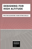 Designing for High Altitude - Tips for Elevating Your Kiting Skills 1257811908 Book Cover