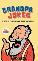 Grandpa Jokes: Like a Dad Joke but Worse. Large Print Joke Book for Adults Clean, Senior Citizen Funny Jokes 1649920504 Book Cover