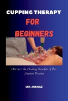Cupping Therapy For Beginners: Discover the Healing Benefits of this Ancient Practice B0BZFD24YR Book Cover