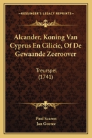 Alcander, Koning Van Cyprus En Cilicie, Of De Gewaande Zeeroover: Treurspel (1741) 1104855968 Book Cover