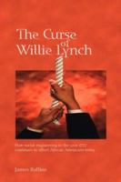 The Curse of Willie Lynch : How social engineering in the year 1712 continues to affect African Americans today 1425108350 Book Cover