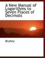 A New Manual of Logarithms to Seven Places of Decimals 0530436930 Book Cover