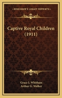 Captive Royal Children (1911) 0548816948 Book Cover