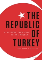 The Republic of Turkey: A History from 1918 to the Present 0755646398 Book Cover
