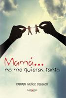Mamá... no me quieras tanto (Spanish Edition) 8416068399 Book Cover