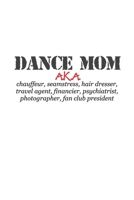 Dance Mom, AKA Chauffeur, Seamstress. Etc.: 6 x 9 Blank College Ruled Notebook For Dance Moms 1709960213 Book Cover