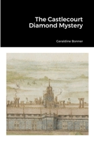 The Castlecourt Diamond Case: Being A Compilation Of The Statements Made By The Various Participants In This Curious Case 1387568248 Book Cover