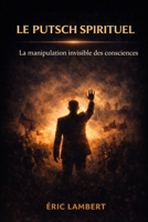 Le Putsch Spirituel: Manifeste pour la libération vibratoire et la renaissance du peuple de France B0FSYDMRKB Book Cover