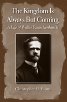 The Kingdom Is Always But Coming: A Life of Walter Rauschenbusch (Library of Religious Biography Series) 0802847366 Book Cover