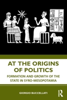 At the Origins of Politics: Formation and Growth of the State in Syro-Mesopotamia 0367256703 Book Cover