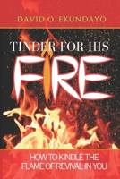 Tinder For His Fire: How To Kindle Revival In You 1918626766 Book Cover