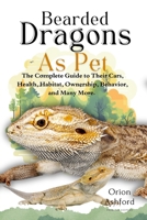 BEARDED DRAGONS AS PET: A Complete Guide to Their Care, Health, Habitat, Ownership, Behavior, And Many More. B0F3WHTPZL Book Cover