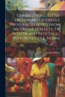 'gombo Zhèbes', Little Dictionary of Creole Proverbs, Selected From Six Creole Dialects, Tr. Into Fr. and Into Engl., With Notes, by L. Hearn 1021902624 Book Cover