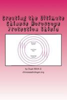 Creating the Ultimate Chinese Horoscope Protection Shield: Protect Yourself From Negative Energy 1499376014 Book Cover