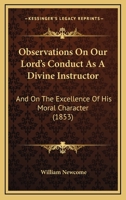 Observations On Our Lord's Conduct As A Divine Instructor: And On The Excellence Of His Moral Character... 0766173968 Book Cover