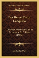 Dos Heroes De La Conquista: La Orden Franciscana En El Tucuman Y En El Plata (1905) 1161141456 Book Cover