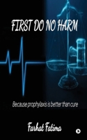 First Do No Harm: Because Prophylaxis is Better Than Cure B0DY1NNSWW Book Cover