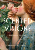 Scented Visions: Smell in Art, 1850-1914 0271092521 Book Cover