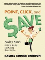 Point, Click, and Save: Mashup Mom's Guide to Saving and Making Money Online 0910965862 Book Cover