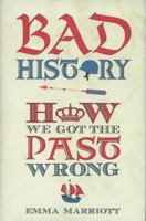 Bad History: How We Got the Past Wrong 1843176173 Book Cover