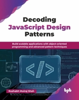 Decoding JavaScript Design Patterns: Build scalable applications with object-oriented programming and advanced pattern techniques (English Edition) 9365894891 Book Cover