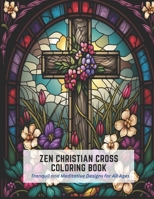 Zen Christian Cross Coloring Book: Tranquil and Meditative Designs for All Ages B0C2RPBKDX Book Cover