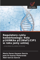 Regulatory cyklu komórkowego: Rola p16INK4a p21Waf1/CIP1 w raku jamy ustnej (Polish Edition) 6208909562 Book Cover