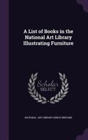 A List of Books in the National Art Library Illustrating Furniture 1377315576 Book Cover