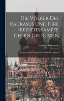 Die Völker Des Kaukasus Und Ihre Freiheitskämpfe Gegen Die Russen: Ein Beitrag Zur Neuesten Geschichte Des Orients 1015837352 Book Cover