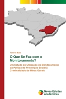 O Que Se Faz com o Monitoramento?: Um Estudo da Utilização do Monitoramento da Política de Prevenção Social à Criminalidade de Minas Gerais 6200801584 Book Cover
