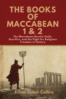 THE BOOKS OF MACCABEAN 1 & 2: The Maccabean Revolt: Faith, Sacrifice, and the Fight for Religious Freedom in History B0FCY9Z5QK Book Cover