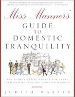 Miss Manners' Guide to Domestic Tranquility: The Authoritative Manual for Every Civilized Household, However Harried