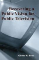 Recovering a Public Vision for Public Television (Critical Media Studies) 0742523861 Book Cover