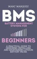 Battery Management Systems for Beginners: A Practical Guide to Designing, Installing, and Maintaining Lithium Battery Packs for E-Bikes, Solar Storage, and DIY Energy Projects B0FNN4V9MV Book Cover