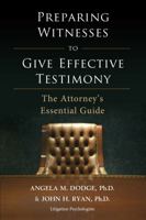 Preparing Witnesses to Give Effective Testimony: The Attorney's Essential Guide 0977751163 Book Cover