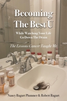 Becoming the Best U While Watching Your Life Go down the Drain: The Lessons Cancer Taught Me B0CKGPLCN9 Book Cover