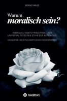 Warum moralisch sein?: Immanuel Kants Prinzipien einer universalistischen Ethik der Autonomie (German Edition) 338479818X Book Cover