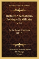 Histoire Anecdotique, Politique Et Militaire V1-2: De La Garde Imperiale (1847) 1160105642 Book Cover