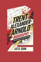 TRENT ALEXANDER-ARNOLD BIOGRAPHY: From Anfield Dreams to Global Inspiration B0DPJBLBZY Book Cover