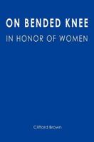 On Bended Knee: In Honor of Women 1439270201 Book Cover